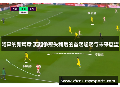 阿森纳新篇章 英超争冠失利后的奋起崛起与未来展望