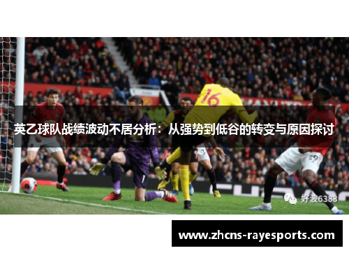 英乙球队战绩波动不居分析：从强势到低谷的转变与原因探讨