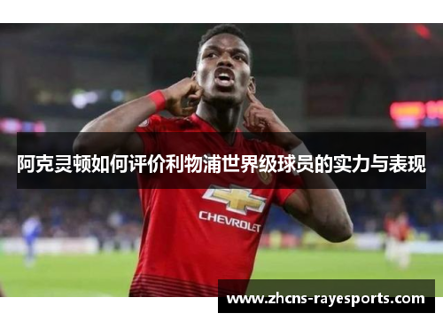 阿克灵顿如何评价利物浦世界级球员的实力与表现
