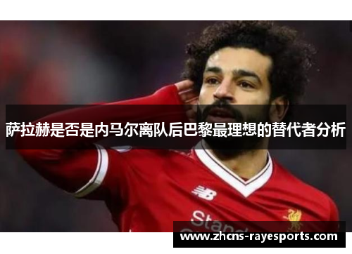 萨拉赫是否是内马尔离队后巴黎最理想的替代者分析