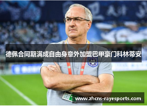 德佩合同期满成自由身意外加盟巴甲豪门科林蒂安